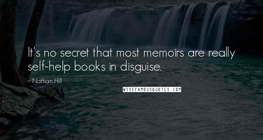 Nathan Hill Quotes: It's no secret that most memoirs are really self-help books in disguise.