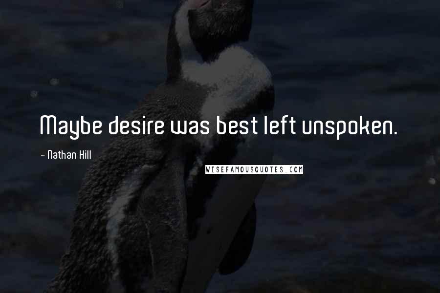 Nathan Hill Quotes: Maybe desire was best left unspoken.