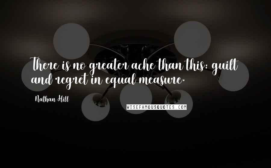 Nathan Hill Quotes: There is no greater ache than this: guilt and regret in equal measure.