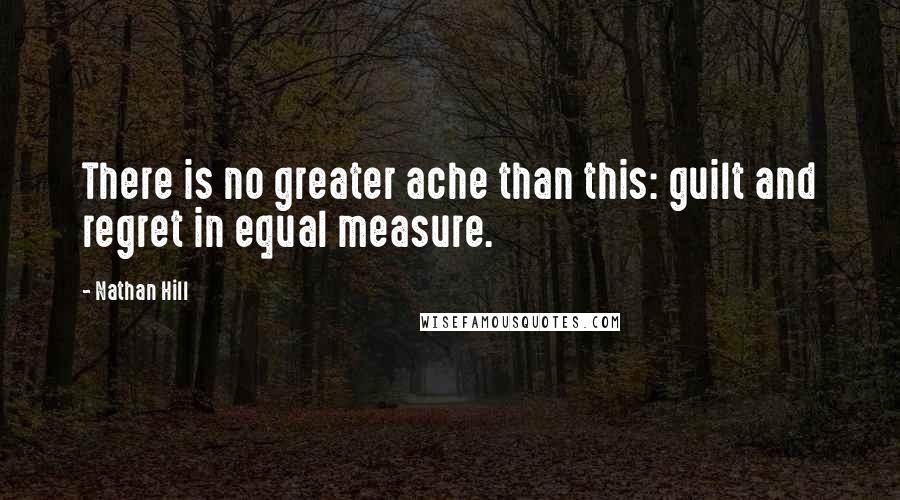 Nathan Hill Quotes: There is no greater ache than this: guilt and regret in equal measure.