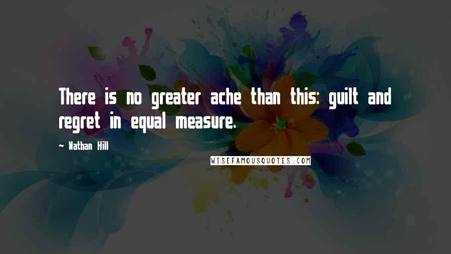 Nathan Hill Quotes: There is no greater ache than this: guilt and regret in equal measure.