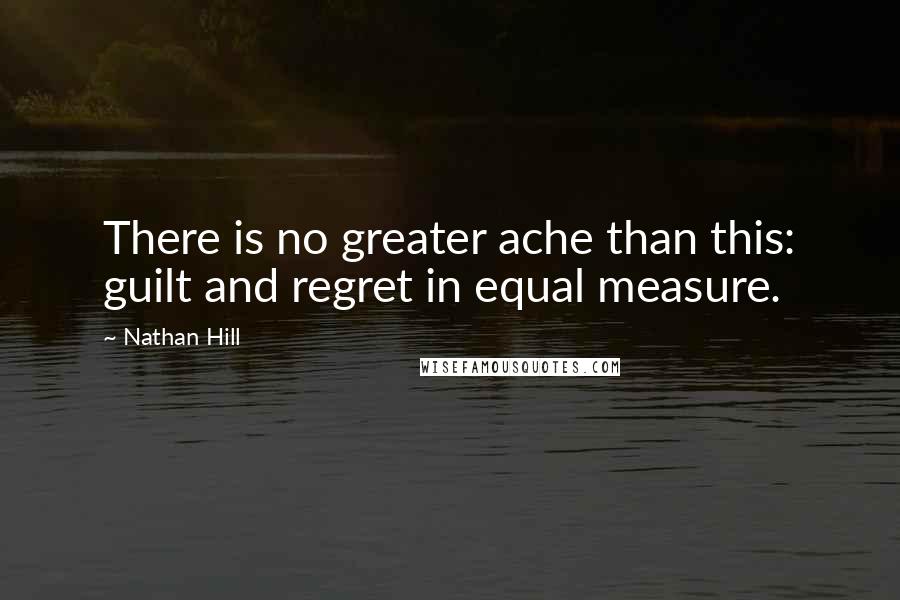 Nathan Hill Quotes: There is no greater ache than this: guilt and regret in equal measure.