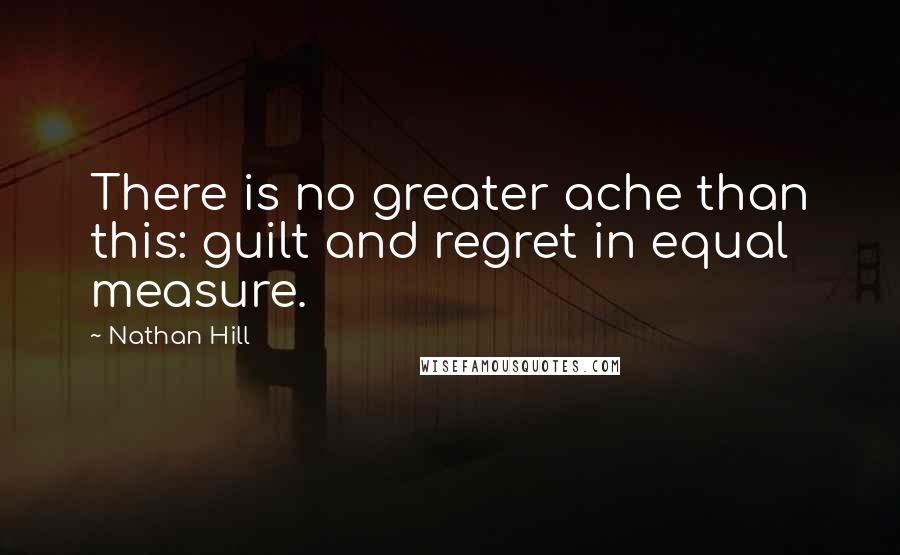 Nathan Hill Quotes: There is no greater ache than this: guilt and regret in equal measure.