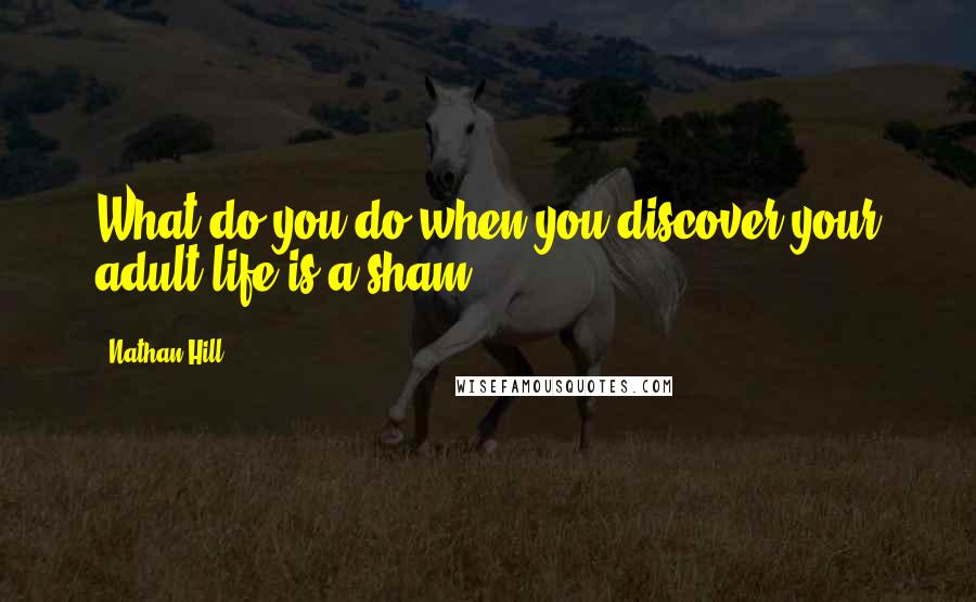 Nathan Hill Quotes: What do you do when you discover your adult life is a sham?