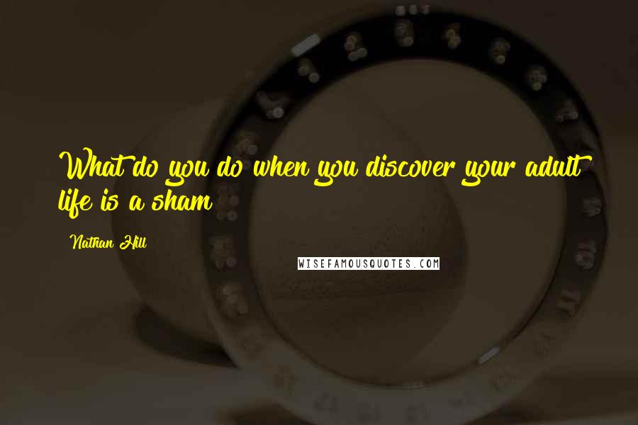 Nathan Hill Quotes: What do you do when you discover your adult life is a sham?