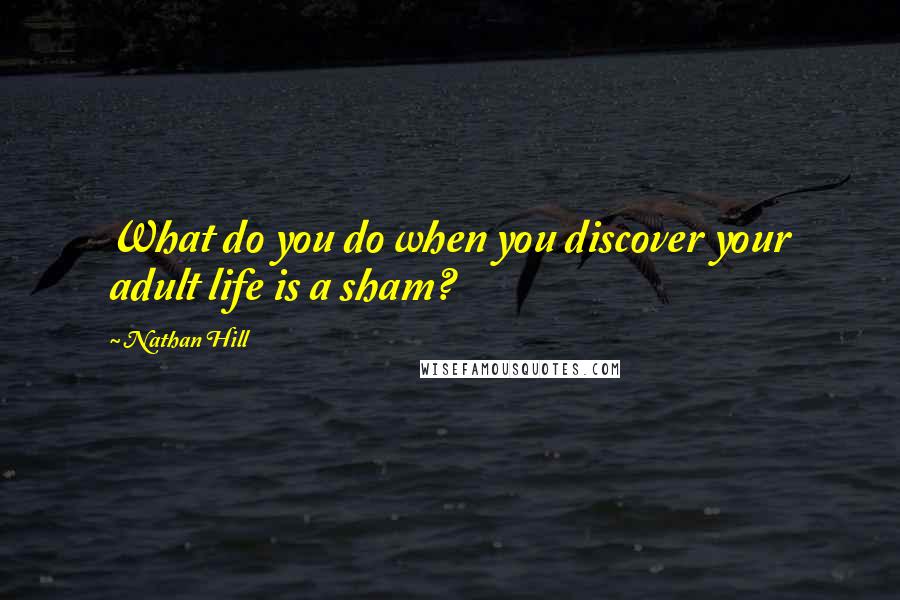 Nathan Hill Quotes: What do you do when you discover your adult life is a sham?