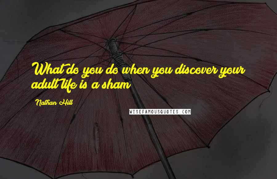 Nathan Hill Quotes: What do you do when you discover your adult life is a sham?