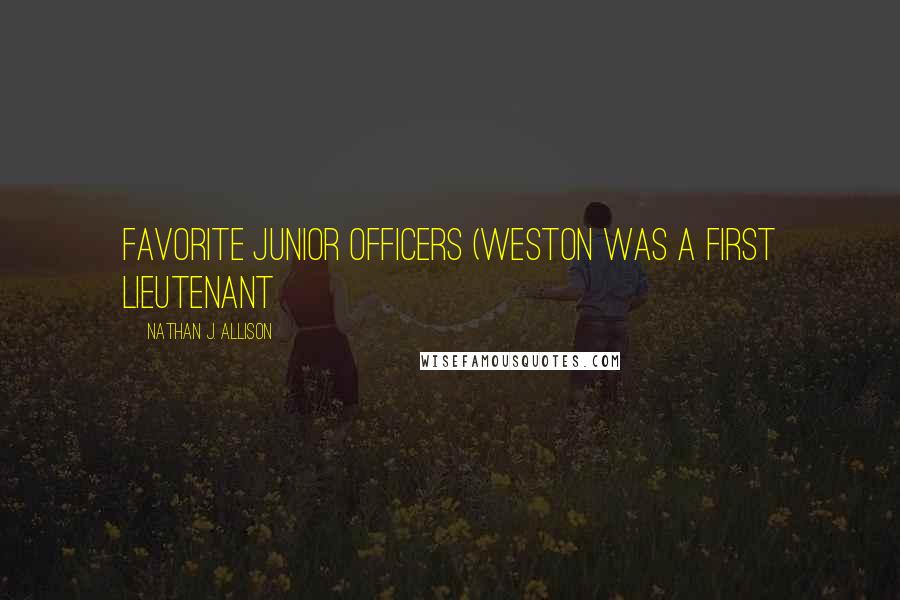 Nathan J. Allison Quotes: favorite junior officers (Weston was a first lieutenant