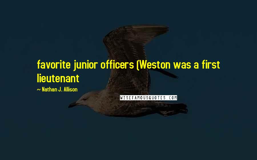 Nathan J. Allison Quotes: favorite junior officers (Weston was a first lieutenant