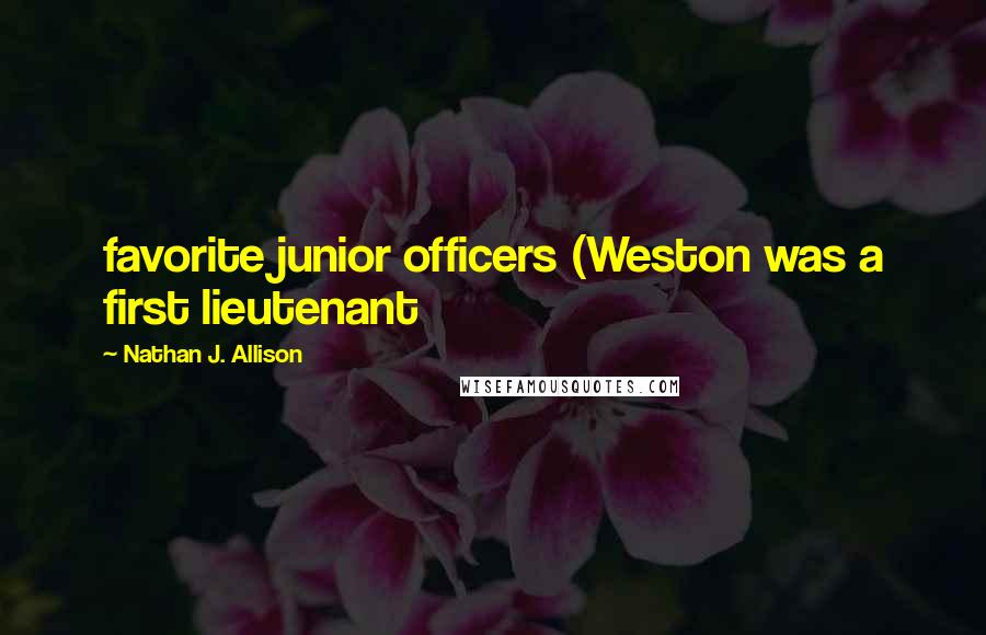 Nathan J. Allison Quotes: favorite junior officers (Weston was a first lieutenant