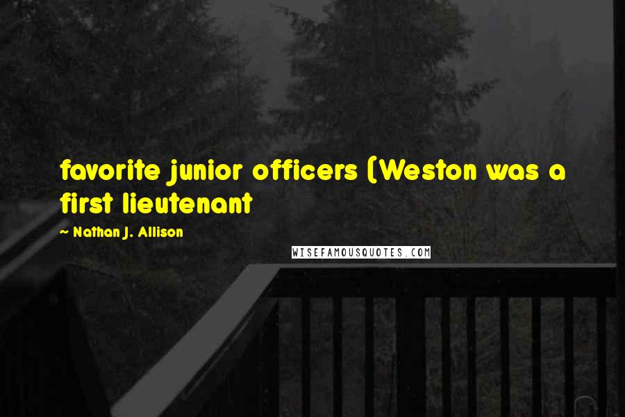 Nathan J. Allison Quotes: favorite junior officers (Weston was a first lieutenant