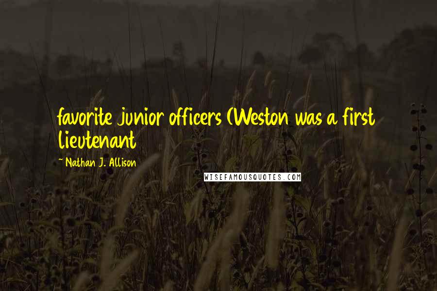 Nathan J. Allison Quotes: favorite junior officers (Weston was a first lieutenant