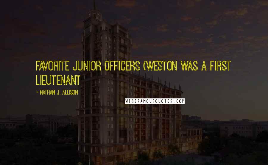 Nathan J. Allison Quotes: favorite junior officers (Weston was a first lieutenant