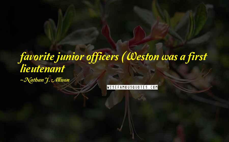 Nathan J. Allison Quotes: favorite junior officers (Weston was a first lieutenant