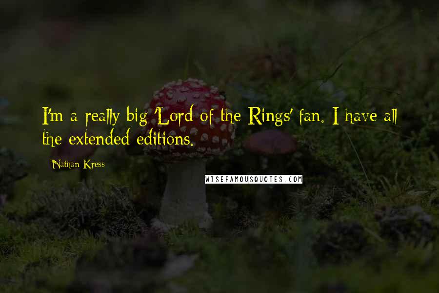 Nathan Kress Quotes: I'm a really big 'Lord of the Rings' fan. I have all the extended editions.