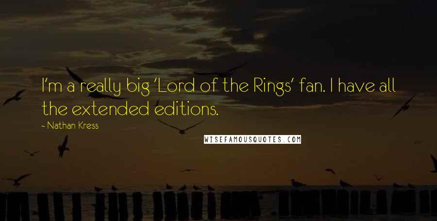 Nathan Kress Quotes: I'm a really big 'Lord of the Rings' fan. I have all the extended editions.