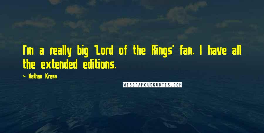 Nathan Kress Quotes: I'm a really big 'Lord of the Rings' fan. I have all the extended editions.