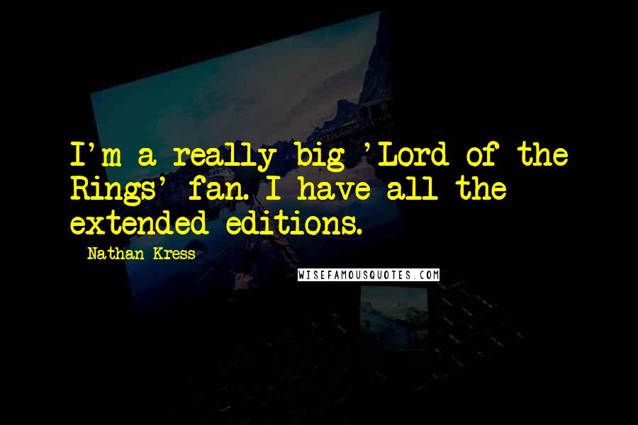 Nathan Kress Quotes: I'm a really big 'Lord of the Rings' fan. I have all the extended editions.