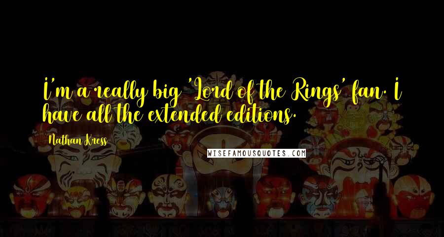 Nathan Kress Quotes: I'm a really big 'Lord of the Rings' fan. I have all the extended editions.