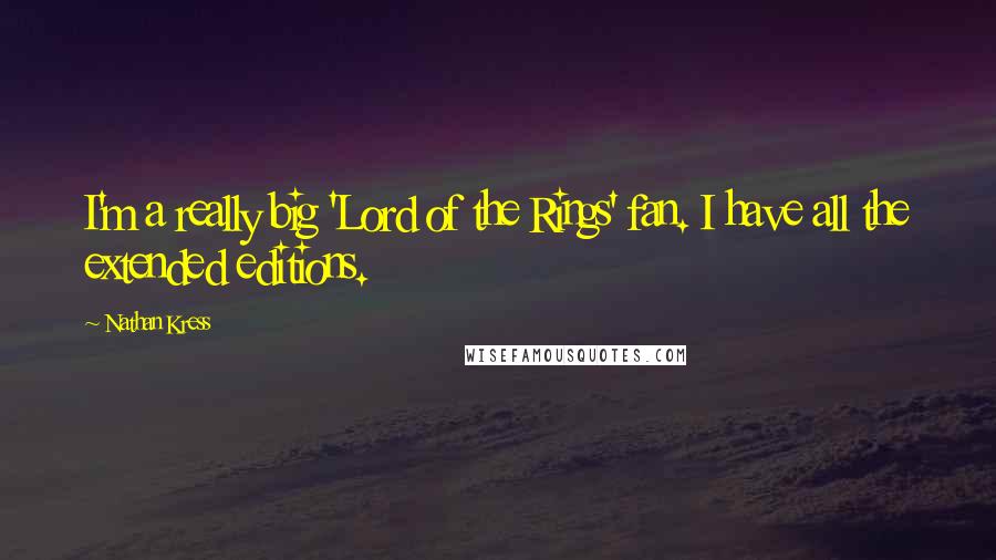 Nathan Kress Quotes: I'm a really big 'Lord of the Rings' fan. I have all the extended editions.