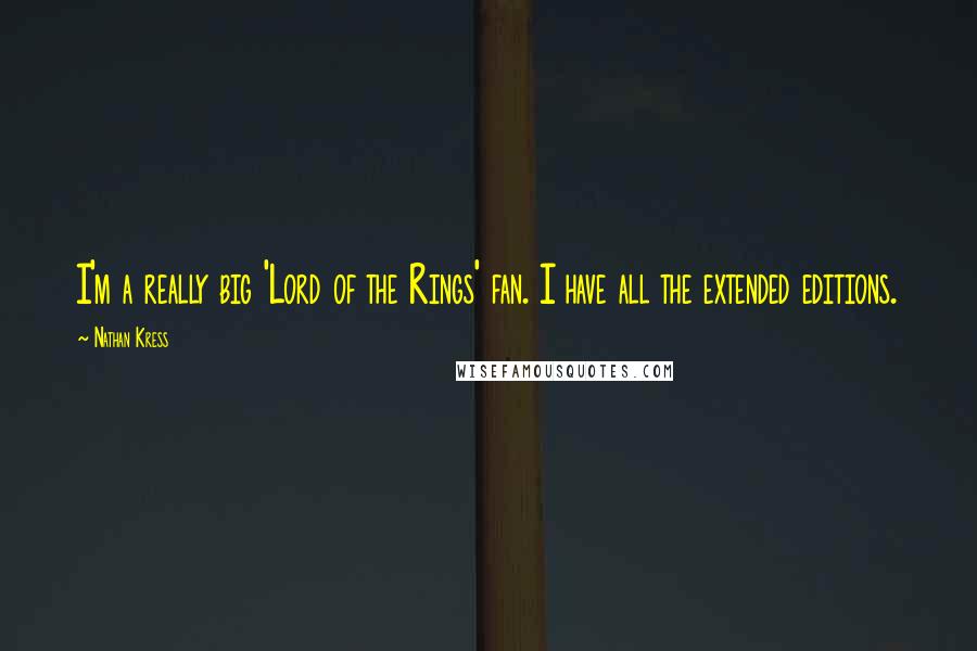 Nathan Kress Quotes: I'm a really big 'Lord of the Rings' fan. I have all the extended editions.