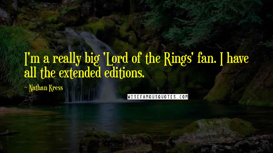 Nathan Kress Quotes: I'm a really big 'Lord of the Rings' fan. I have all the extended editions.