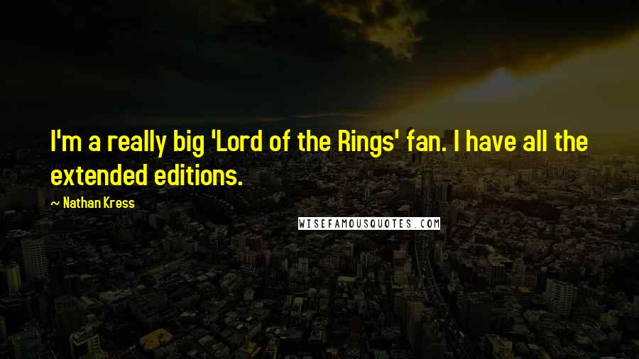 Nathan Kress Quotes: I'm a really big 'Lord of the Rings' fan. I have all the extended editions.