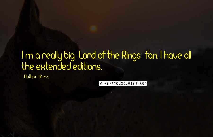 Nathan Kress Quotes: I'm a really big 'Lord of the Rings' fan. I have all the extended editions.