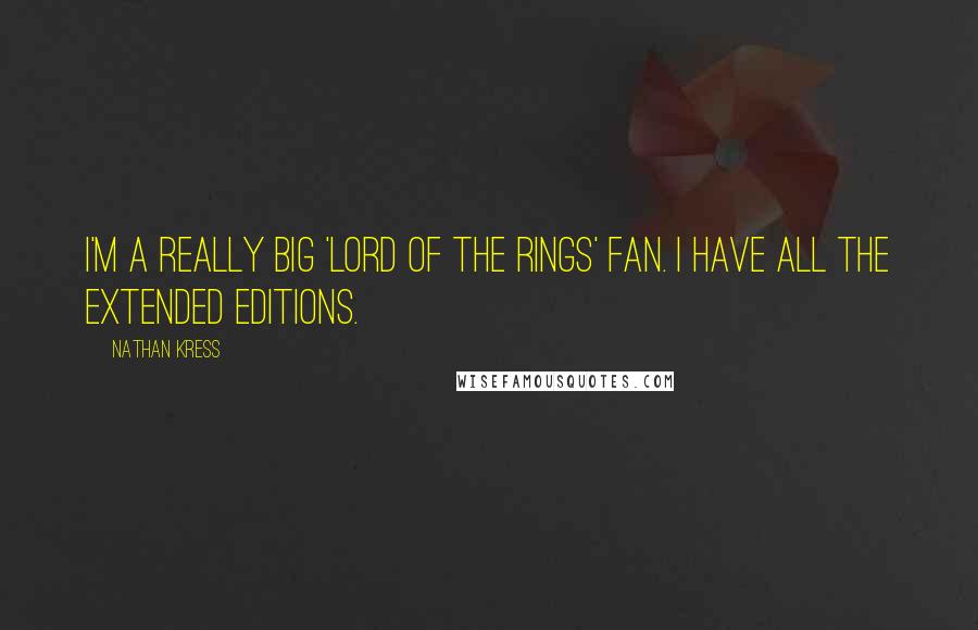 Nathan Kress Quotes: I'm a really big 'Lord of the Rings' fan. I have all the extended editions.