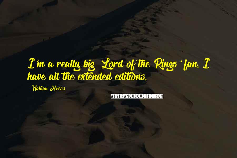 Nathan Kress Quotes: I'm a really big 'Lord of the Rings' fan. I have all the extended editions.
