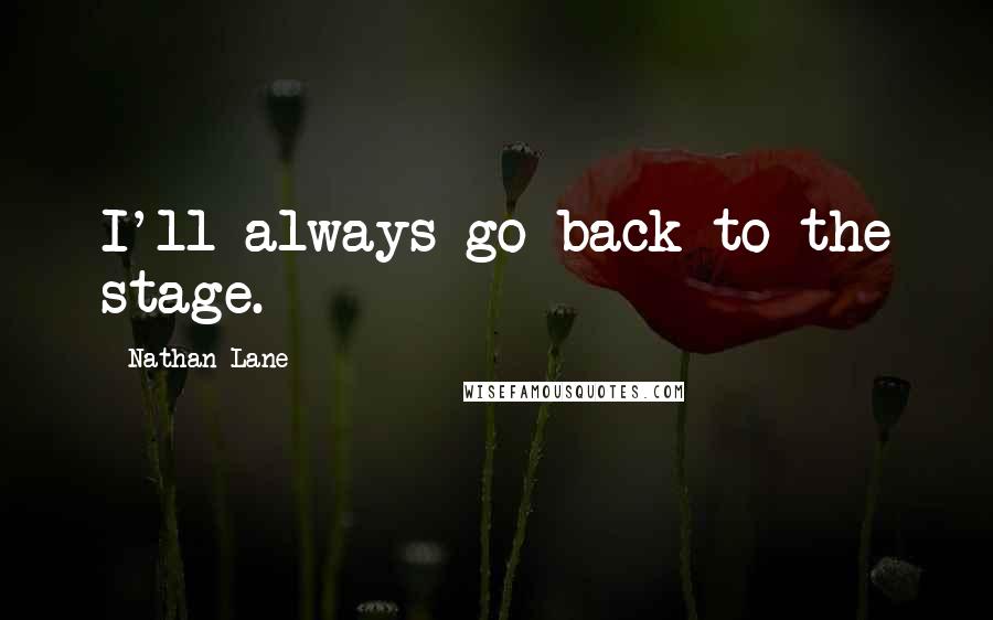 Nathan Lane Quotes: I'll always go back to the stage.