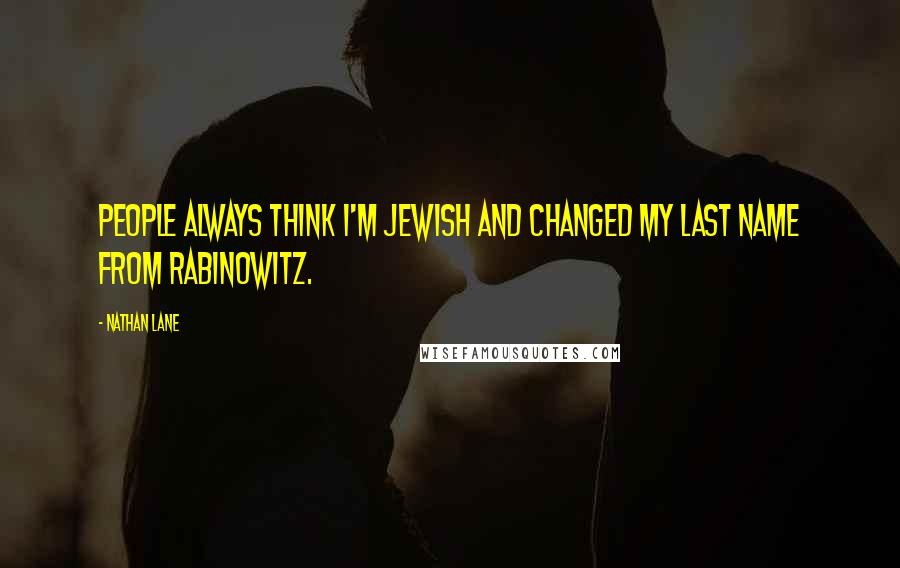 Nathan Lane Quotes: People always think I'm Jewish and changed my last name from Rabinowitz.