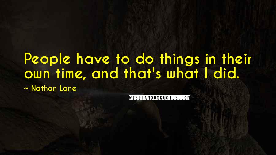 Nathan Lane Quotes: People have to do things in their own time, and that's what I did.