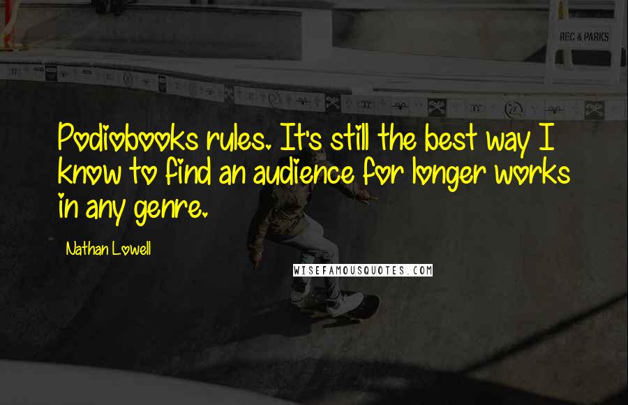 Nathan Lowell Quotes: Podiobooks rules. It's still the best way I know to find an audience for longer works in any genre.