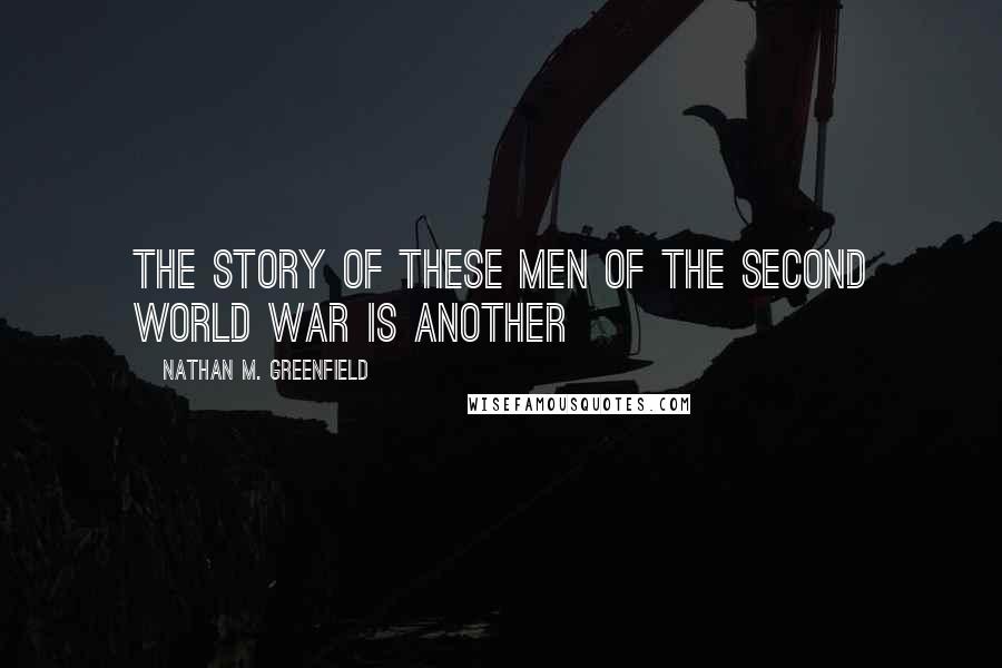 Nathan M. Greenfield Quotes: the story of these men of the Second World War is another