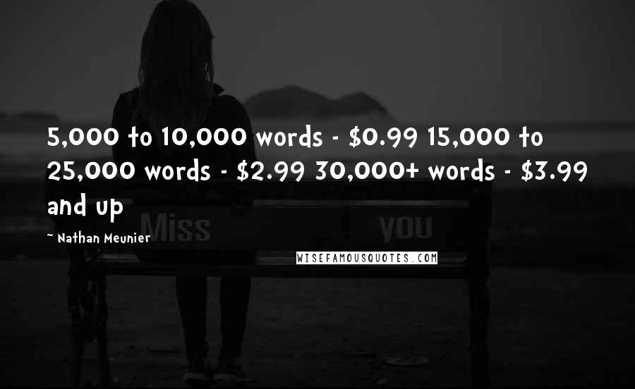 Nathan Meunier Quotes: 5,000 to 10,000 words - $0.99 15,000 to 25,000 words - $2.99 30,000+ words - $3.99 and up