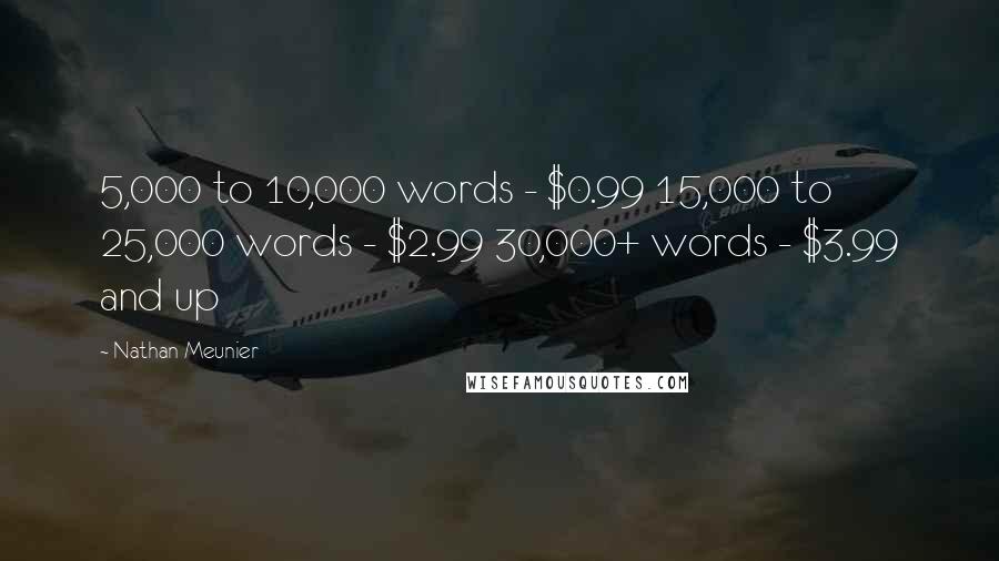 Nathan Meunier Quotes: 5,000 to 10,000 words - $0.99 15,000 to 25,000 words - $2.99 30,000+ words - $3.99 and up