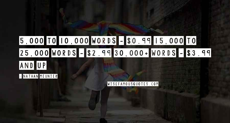 Nathan Meunier Quotes: 5,000 to 10,000 words - $0.99 15,000 to 25,000 words - $2.99 30,000+ words - $3.99 and up