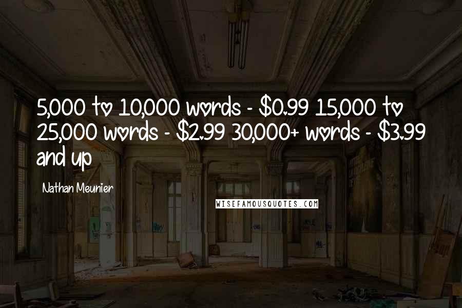 Nathan Meunier Quotes: 5,000 to 10,000 words - $0.99 15,000 to 25,000 words - $2.99 30,000+ words - $3.99 and up