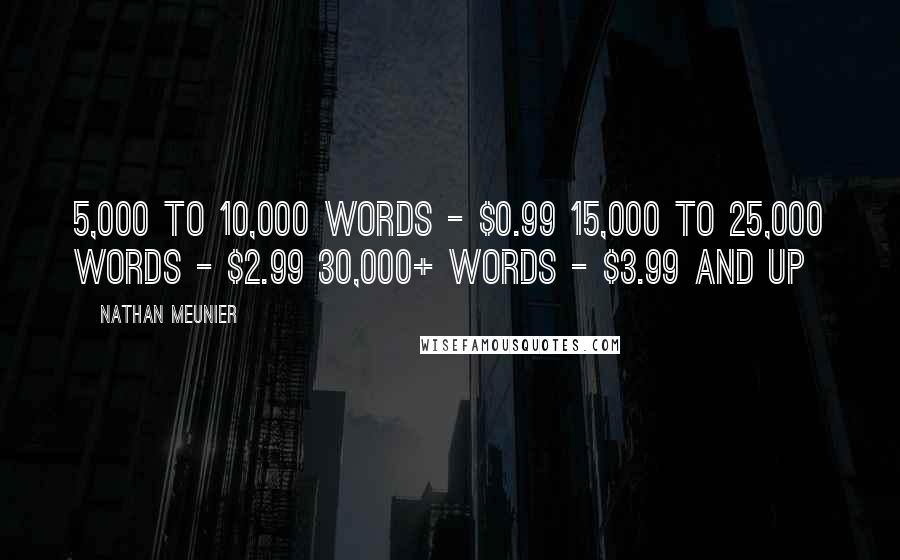 Nathan Meunier Quotes: 5,000 to 10,000 words - $0.99 15,000 to 25,000 words - $2.99 30,000+ words - $3.99 and up
