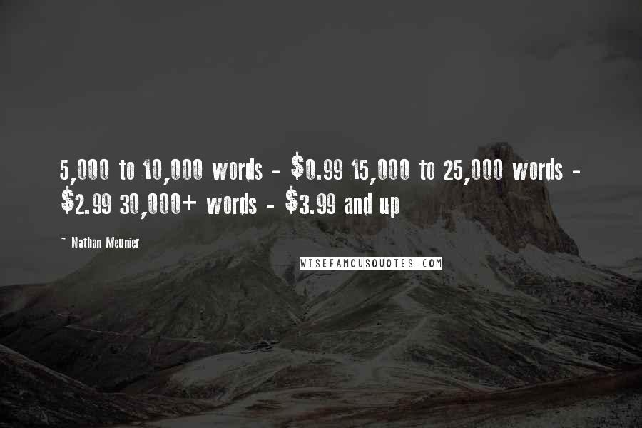 Nathan Meunier Quotes: 5,000 to 10,000 words - $0.99 15,000 to 25,000 words - $2.99 30,000+ words - $3.99 and up