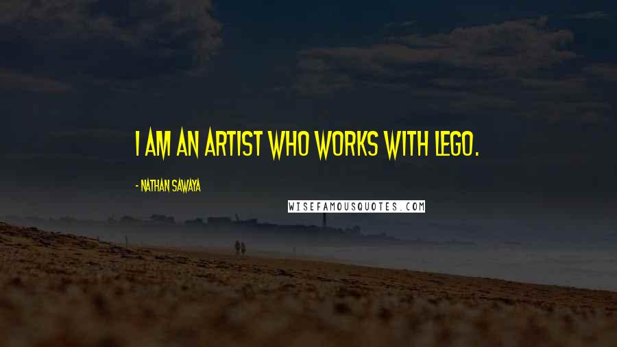 Nathan Sawaya Quotes: I am an artist who works with Lego.