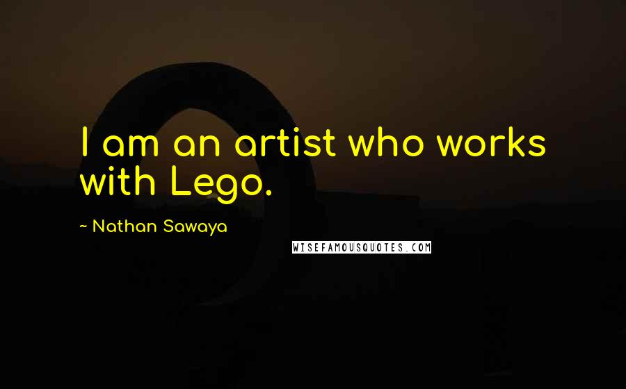 Nathan Sawaya Quotes: I am an artist who works with Lego.