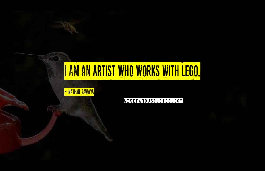 Nathan Sawaya Quotes: I am an artist who works with Lego.