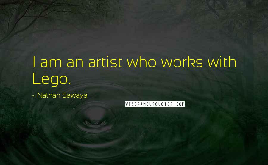 Nathan Sawaya Quotes: I am an artist who works with Lego.