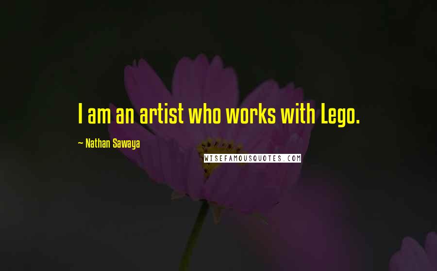 Nathan Sawaya Quotes: I am an artist who works with Lego.