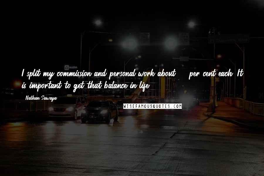 Nathan Sawaya Quotes: I split my commission and personal work about 50 per cent each. It is important to get that balance in life.