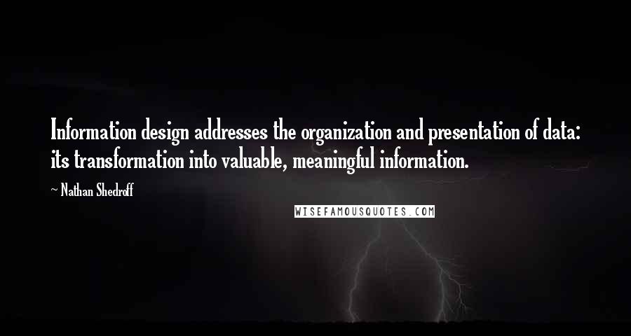Nathan Shedroff Quotes: Information design addresses the organization and presentation of data: its transformation into valuable, meaningful information.
