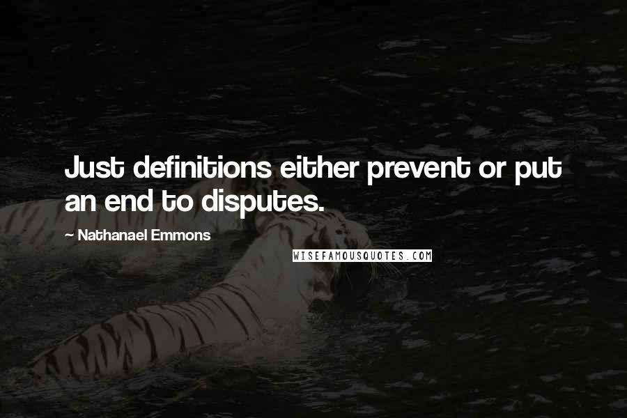 Nathanael Emmons Quotes: Just definitions either prevent or put an end to disputes.