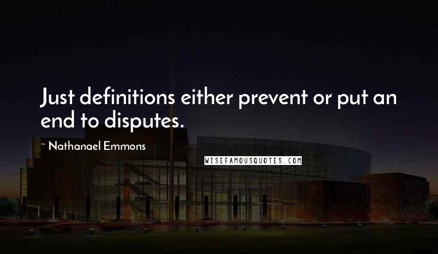 Nathanael Emmons Quotes: Just definitions either prevent or put an end to disputes.